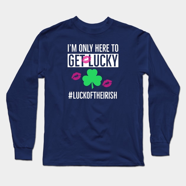 I’m Only Here To Get Lucky Long Sleeve T-Shirt by DB Teez and More